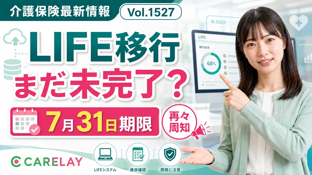 【介護保険最新情報 Vol.1527】LIFE移行未完了の事業所へ再々周知　7月31日期限迫る